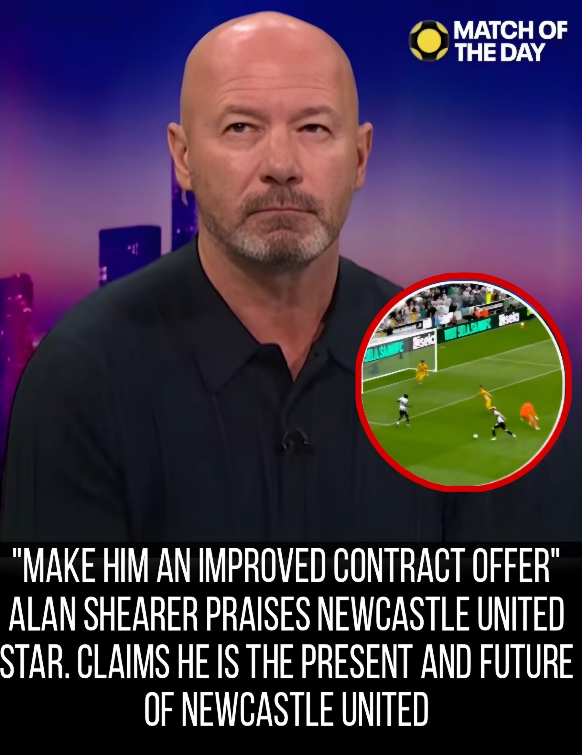 MAKE HIM AN IMPROVED CONTRACT OFFER” ALAN SHEARER PRAISES NEWCASTLE UNITED STAR. CLAIMS HE IS THE PRESENT AND FUTURE OF NEWCASTLE UNITED