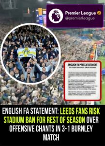 FA Threatens Leeds United with Stadium Ban After Fans’ Disrespectful Chants in 3-1 Win Over Burnley