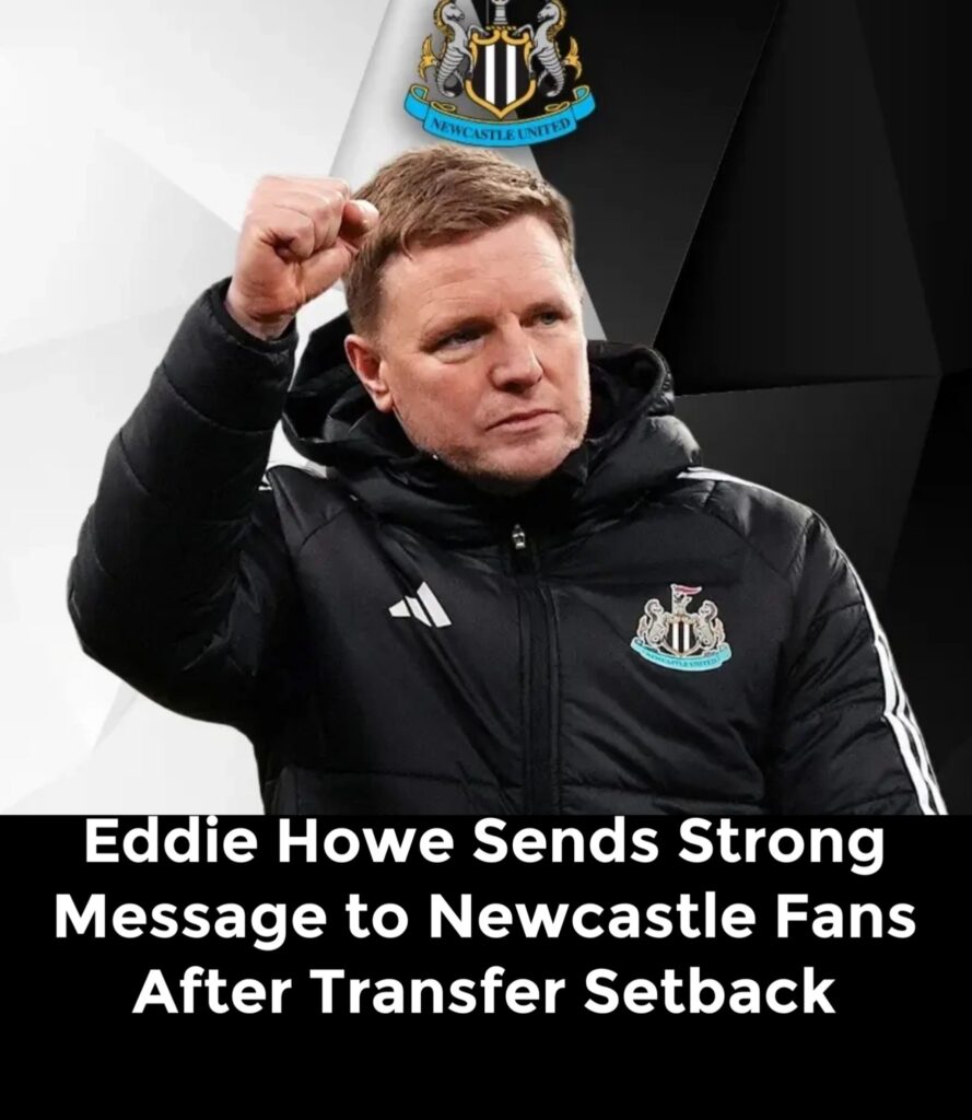 Eddie Howe Sends Strong Message to Newcastle Fans After Transfer Setback –